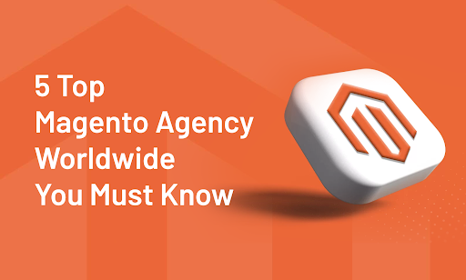 5 Top Magento Agency Worldwide | You Must Know
